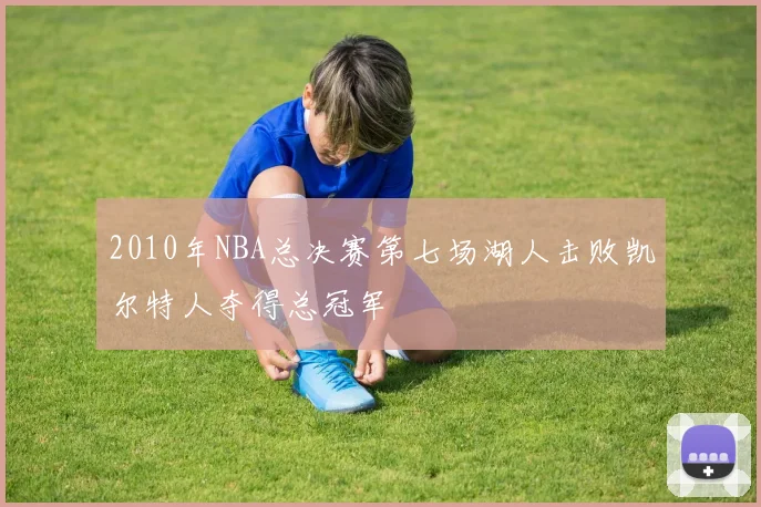 2010年NBA总决赛第七场湖人击败凯尔特人夺得总冠军